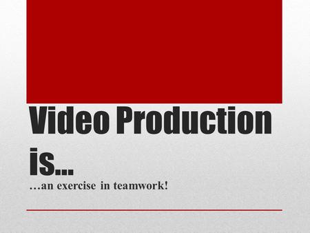 Video Production is… …an exercise in teamwork!. …But, is Video Production Easy Yes! & No! Anyone Can do it Hard to do right No project is exactly the.