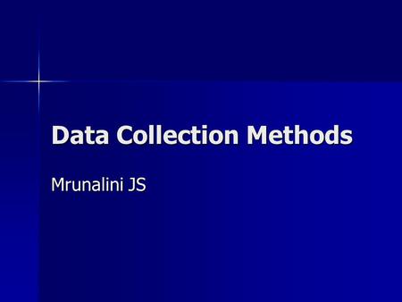 Data Collection Methods Mrunalini JS. 2 ‘It is a capital mistake to theorize before one has data.’ -Sir Arthur Conan Doyle as Sherlock Holmes.
