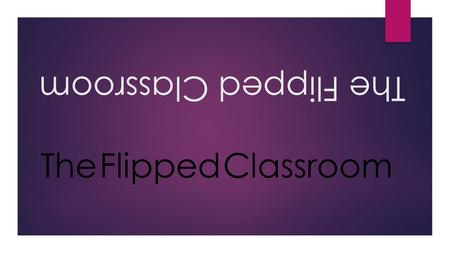 The Flipped Classroom. Topics  What is the flipped classroom?  Why would I flip my classroom?  When would I flip my classroom?  How do I implement.
