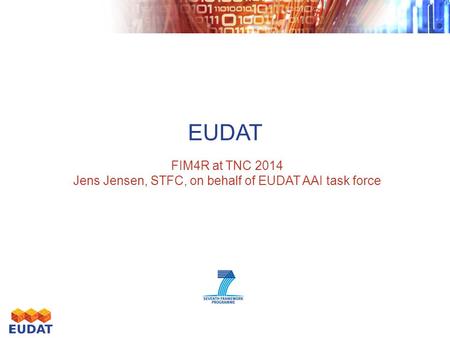 EUDAT FIM4R at TNC 2014 Jens Jensen, STFC, on behalf of EUDAT AAI task force.