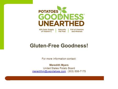 For more information contact: Meredith Myers United States Potato Board 506-7175 Gluten-Free Goodness!