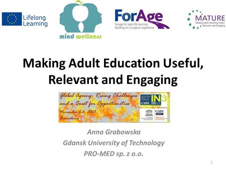 Making Adult Education Useful, Relevant and Engaging Anna Grabowska Gdansk University of Technology PRO-MED sp. z o.o. 1.