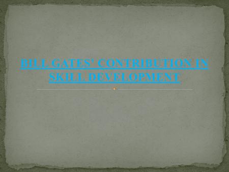 BILL GATES’ CONTRIBUTION IN SKILL DEVELOPMENT