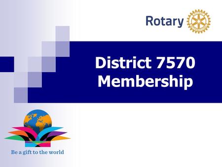 District 7570 Membership. District 7570 How Important Is Membership? MEMBERSHIP.