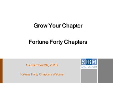 Grow Your Chapter Fortune Forty Chapters September 26, 2013 Fortune Forty Chapters Webinar.
