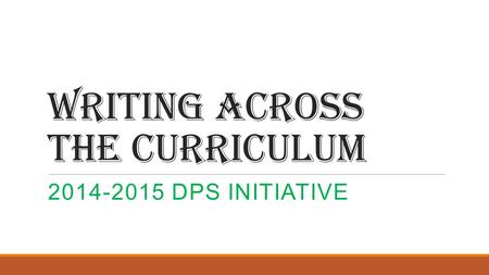 Writing Across the Curriculum 2014-2015 DPS INITIATIVE.