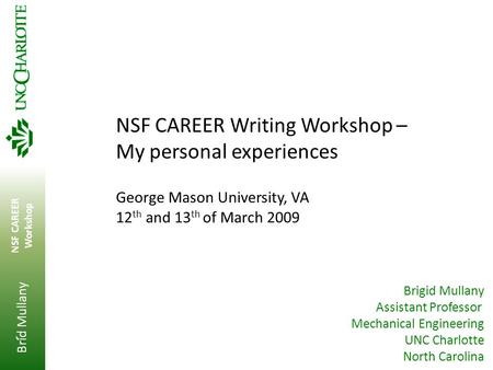 Brid Mullany NSF CAREER Workshop ‘ NSF CAREER Writing Workshop – My personal experiences George Mason University, VA 12 th and 13 th of March 2009 Brigid.