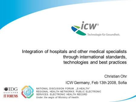 Integration of hospitals and other medical specialists through international standards, technologies and best practices Christian Ohr ICW Germany, Feb.