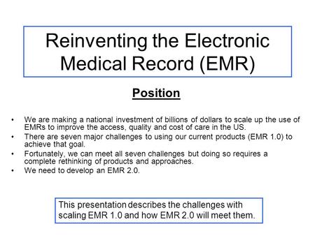 Reinventing the Electronic Medical Record (EMR) Position We are making a national investment of billions of dollars to scale up the use of EMRs to improve.