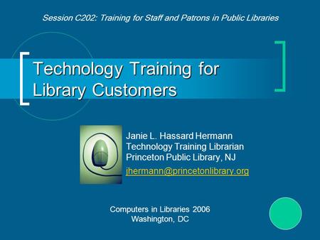 Technology Training for Library Customers Janie L. Hassard Hermann Technology Training Librarian Princeton Public Library, NJ