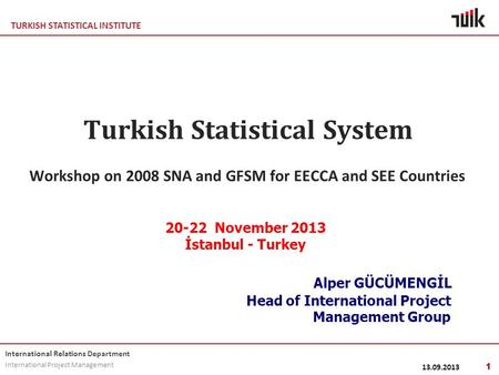TURKISH STATISTICAL INSTITUTE International Relations Department International Project Management Turkish Statistical System Workshop on 2008 SNA and GFSM.