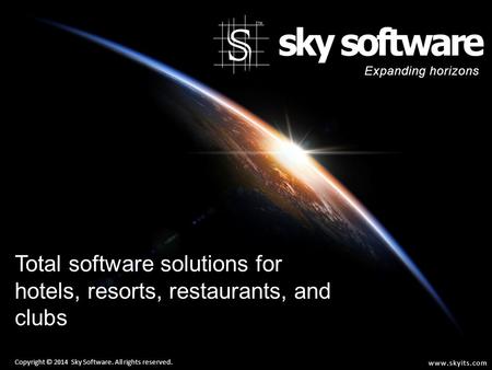 Total software solutions for hotels, resorts, restaurants, and clubs Copyright © 2014 Sky Software. All rights reserved. Expanding horizons www.skyits.com.