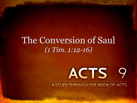 The Conversion of Saul (1 Tim. 1:12-16). Persecuting disciples, Acts 9:1-2; 22:3-5; 26:9-12 Persecuting disciples, Acts 9:1-2; 22:3-5; 26:9-12 – Zeal.