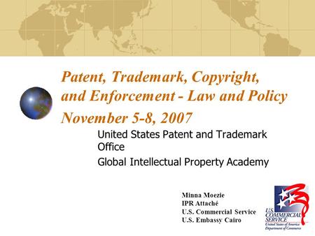 Patent, Trademark, Copyright, and Enforcement - Law and Policy November 5-8, 2007 United States Patent and Trademark Office Global Intellectual Property.