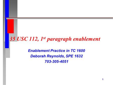 1 35 USC 112, 1 st paragraph enablement Enablement Practice in TC 1600 Deborah Reynolds, SPE 1632 703-305-4051.