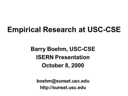 Empirical Research at USC-CSE Barry Boehm, USC-CSE ISERN Presentation October 8, 2000