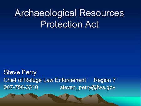 Archaeological Resources Protection Act Steve Perry Chief of Refuge Law Enforcement Region 7