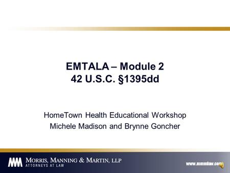 www.mmmlaw.com EMTALA – Module 2 42 U.S.C. §1395dd HomeTown Health Educational Workshop Michele Madison and Brynne Goncher.
