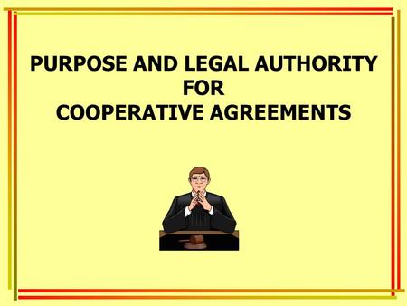 PURPOSE AND LEGAL AUTHORITY FOR COOPERATIVE AGREEMENTS
