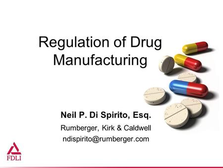 Regulation of Drug Manufacturing Neil P. Di Spirito, Esq. Rumberger, Kirk & Caldwell