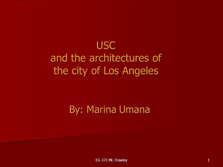 EG 371 Mr. Frawley 1 USC and the architectures of the city of Los Angeles By: Marina Umana.