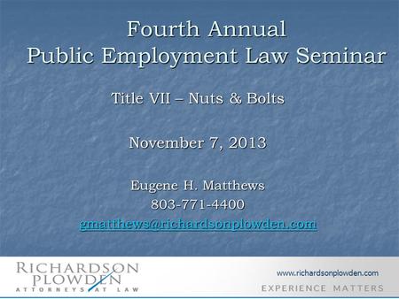 Fourth Annual Public Employment Law Seminar Title VII – Nuts & Bolts November 7, 2013 Eugene H. Matthews 803-771-4400
