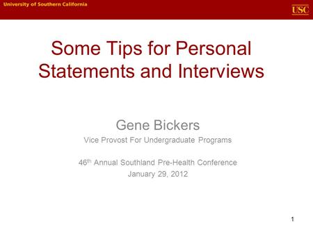 1 Some Tips for Personal Statements and Interviews Gene Bickers Vice Provost For Undergraduate Programs 46 th Annual Southland Pre-Health Conference January.