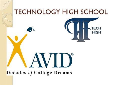 TECHNOLOGY HIGH SCHOOL. What is AVID? AVID is school-wide academic support program that prepares students for college eligibility and success Specifically.