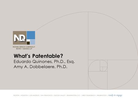 What’s Patentable? Eduardo Quinones, Ph.D., Esq. Amy A. Dobbelaere, Ph.D.