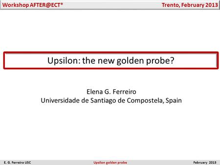 Upsilon: the new golden probe? Elena G. Ferreiro Universidade de Santiago de Compostela, Spain Workshop Trento, February 2013 E. G. Ferreiro.