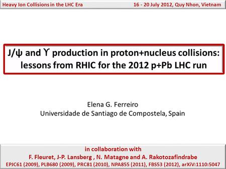 J/ψ and ϒ production in proton+nucleus collisions: lessons from RHIC for the 2012 p+Pb LHC run Elena G. Ferreiro Universidade de Santiago de Compostela,