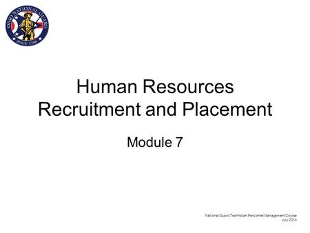 Human Resources Recruitment and Placement Module 7 National Guard Technician Personnel Management Course July 2014.