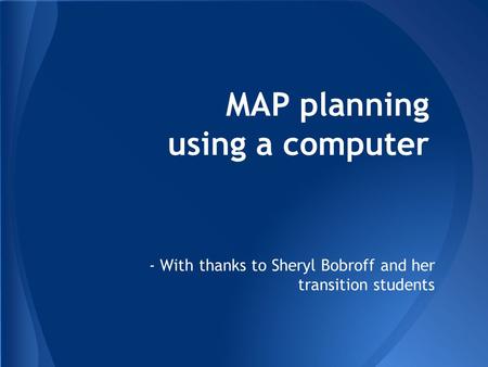 MAP planning using a computer - With thanks to Sheryl Bobroff and her transition students.