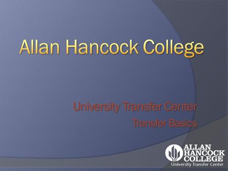 University Transfer Center Transfer Basics University Transfer Center  Review systems of higher education  Outline steps to transfer  Review transfer.