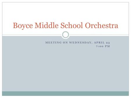 MEETING ON WEDNESDAY, APRIL 23 7:00 PM Boyce Middle School Orchestra.