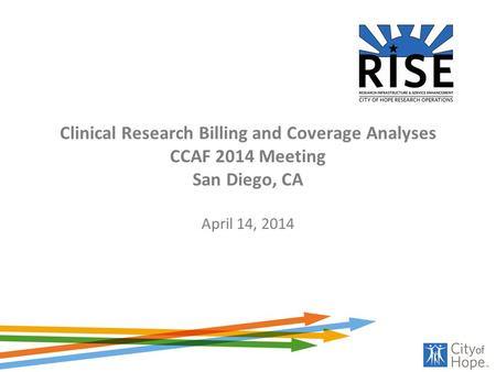 Clinical Research Billing and Coverage Analyses CCAF 2014 Meeting San Diego, CA April 14, 2014.