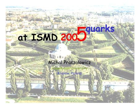August 2005Michal Praszalowicz, Krakow1 quarks Michal Praszalowicz Jagellonian University Krakow, Poland at ISMD 200 5.