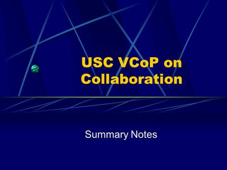 USC VCoP on Collaboration Summary Notes. Background Heterogeneous group of faculty/staff who support graduate and undergraduate students in 7 different.