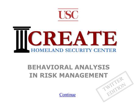 TWITTER EDITION BEHAVIORAL ANALYSIS IN RISK MANAGEMENT CREATE HOMELAND SECURITY CENTER Continue.