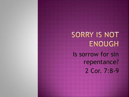 Is sorrow for sin repentance? 2 Cor. 7:8-9. Compare The Remorse Of Judas To The Repentance Of Peter Judas was very remorseful (sorry) for his betrayal.
