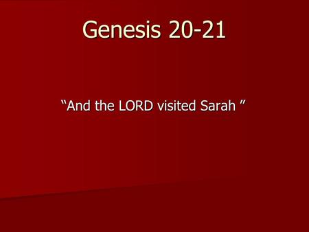 Genesis 20-21 “And the LORD visited Sarah ”. Genesis 20:1 And Abraham journeyed from thence toward the south country, and dwelled between Kadesh and Shur,
