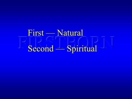 First — Natural Second — Spiritual. FIRSTBORN ADAMSIN DEATH JESUS SALVATIONLIFE.