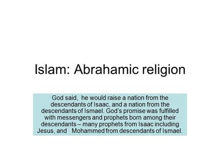 Islam: Abrahamic religion God said, he would raise a nation from the descendants of Isaac, and a nation from the descendants of Ismael. God’s promise was.