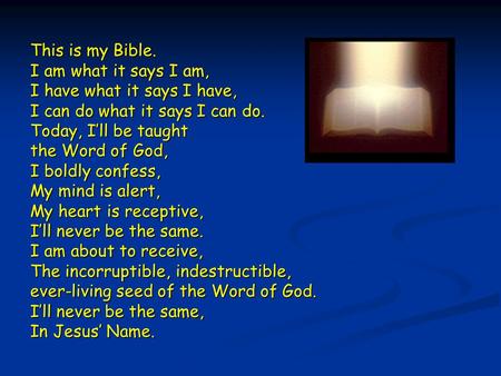 This is my Bible. I am what it says I am, I have what it says I have,