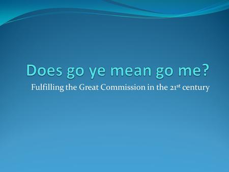 Fulfilling the Great Commission in the 21 st century.