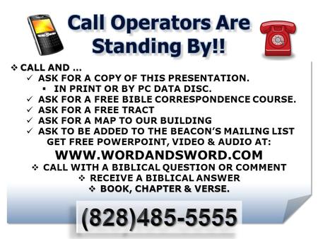  CALL AND … ASK FOR A COPY OF THIS PRESENTATION.  IN PRINT OR BY PC DATA DISC. ASK FOR A FREE BIBLE CORRESPONDENCE COURSE. ASK FOR A FREE TRACT ASK FOR.