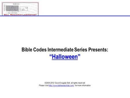 Bible Codes Intermediate Series Presents: “Halloween” ©2004-2012 David Douglas Bell, all rights reserved Please Visit  for.