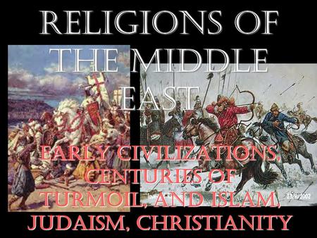 History and Religions of the Middle East Early Civilizations, Centuries of Turmoil, and Islam, Judaism, Christianity.