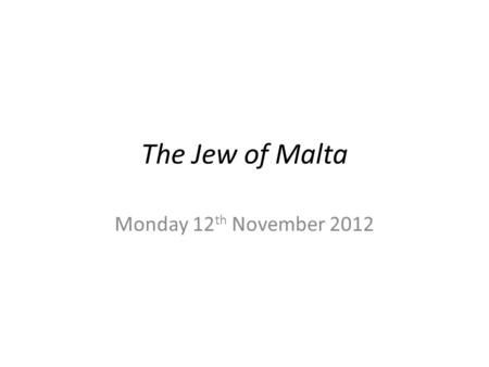 The Jew of Malta Monday 12 th November 2012. REVENGE is a kind of wild justice; which the more man’ s nature runs to, the more ought law to weed it out.