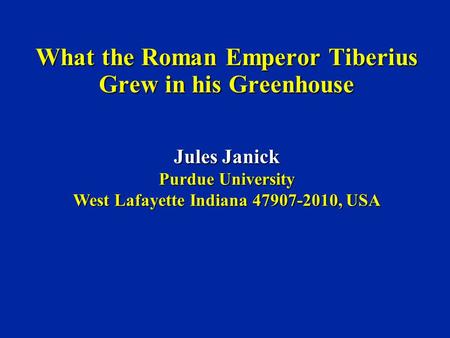 What the Roman Emperor Tiberius Grew in his Greenhouse Jules Janick Purdue University West Lafayette Indiana 47907-2010, USA.